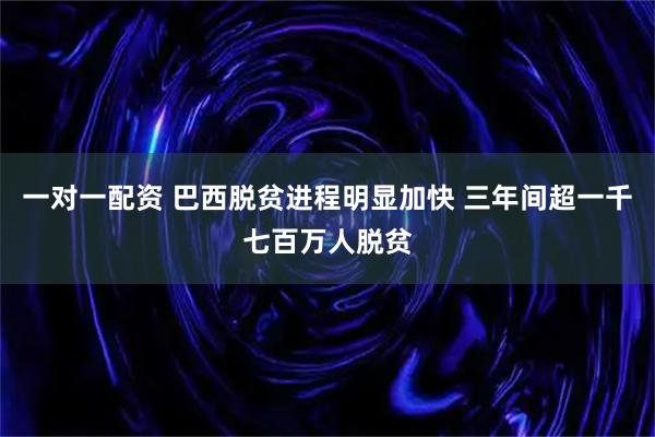 一对一配资 巴西脱贫进程明显加快 三年间超一千七百万人脱贫