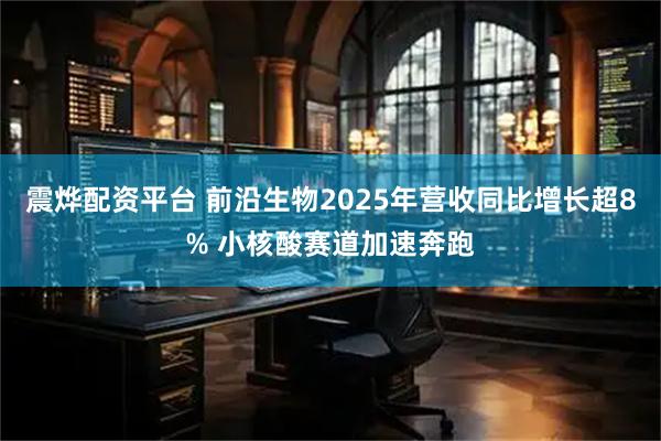 震烨配资平台 前沿生物2025年营收同比增长超8% 小核酸赛道加速奔跑